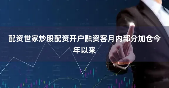 配资世家炒股配资开户融资客月内部分加仓　　今年以来