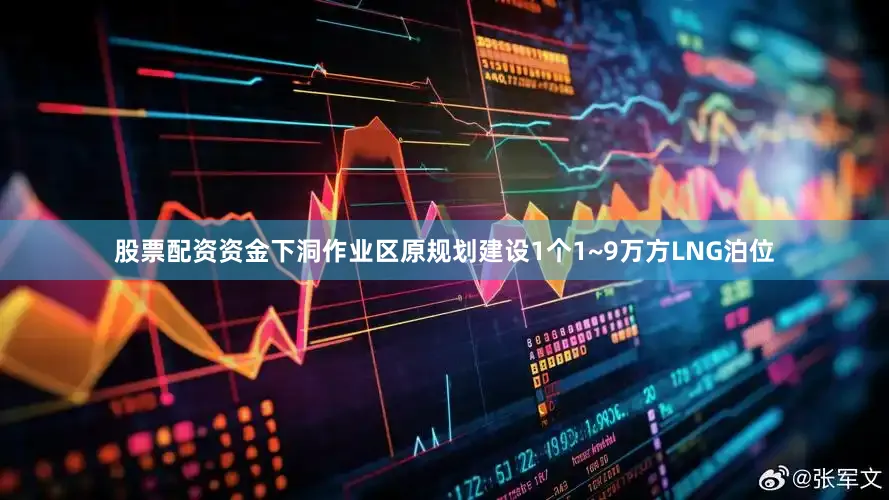 股票配资资金下洞作业区原规划建设1个1~9万方LNG泊位