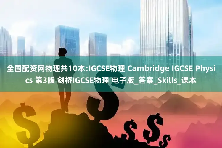 全国配资网物理共10本:IGCSE物理 Cambridge IGCSE Physics 第3版 剑桥IGCSE物理 电子版_答案_Skills_课本