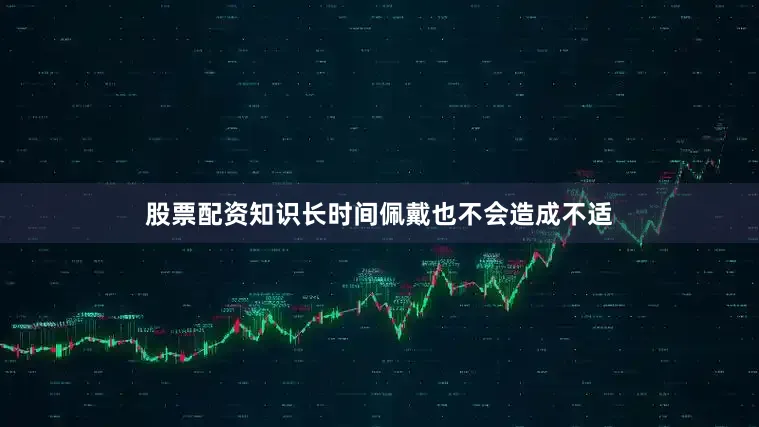 股票配资知识长时间佩戴也不会造成不适
