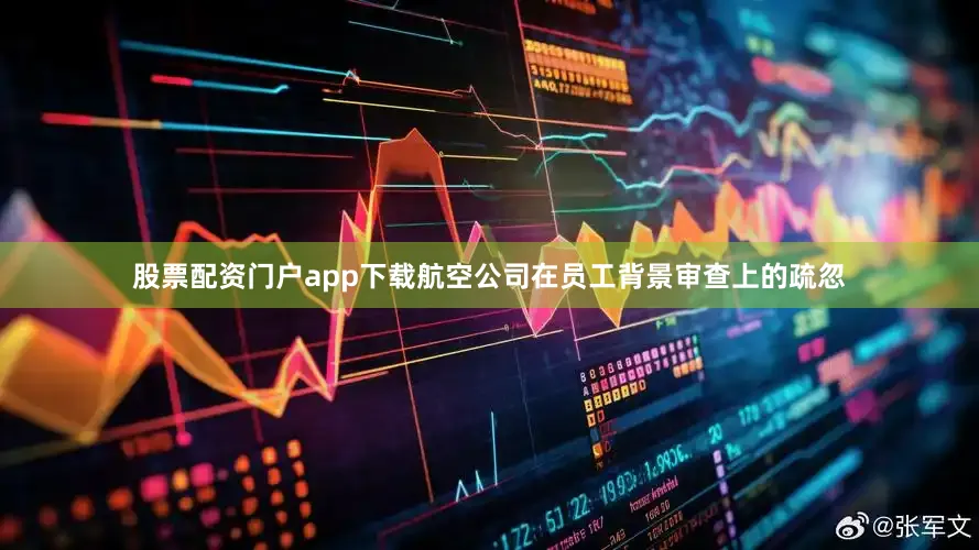 股票配资门户app下载航空公司在员工背景审查上的疏忽
