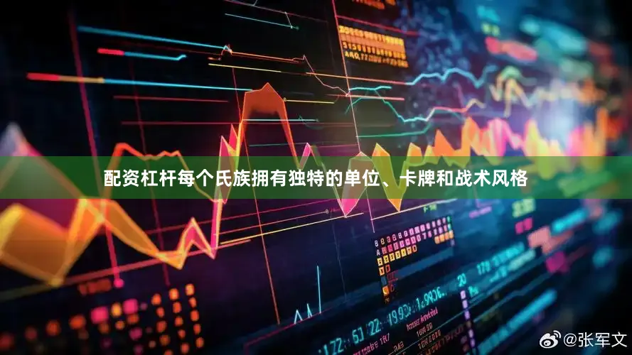 配资杠杆每个氏族拥有独特的单位、卡牌和战术风格