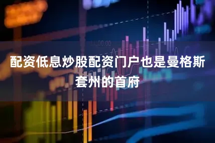 配资低息炒股配资门户也是曼格斯套州的首府